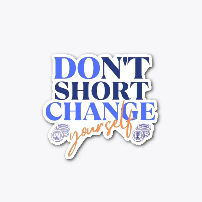 Don't Short Change Yourself