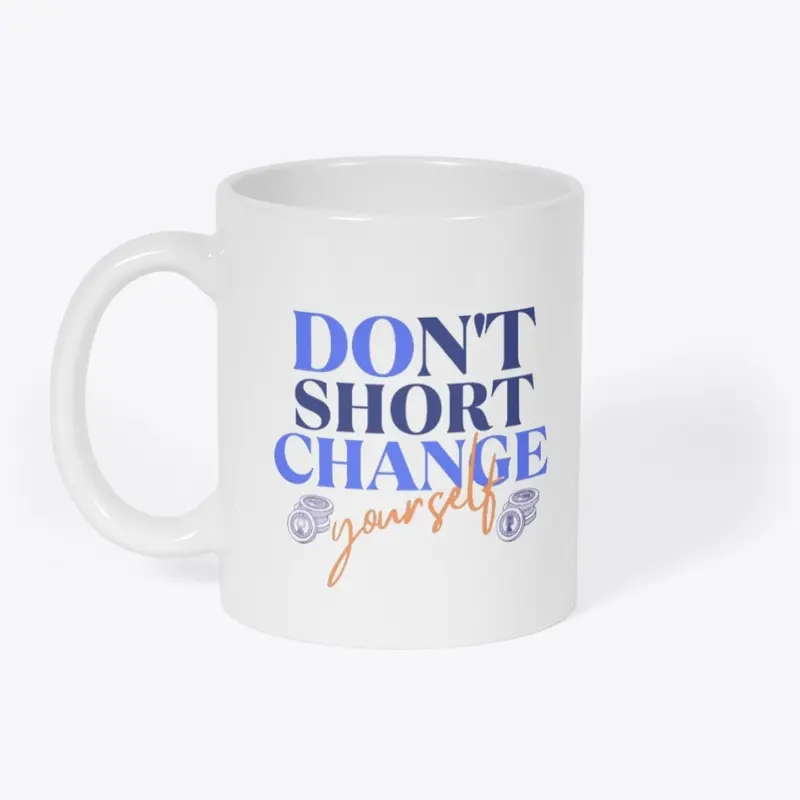 Don't Short Change Yourself